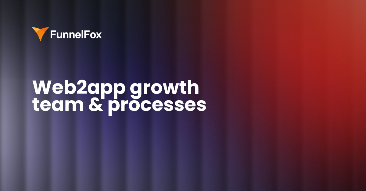 How to Structure a Growth Team and Processes for Web2App Funnels