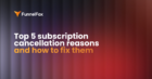 subscription cancellation reasons