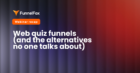 Web Quiz Funnels (and the alternatives no one talks about)