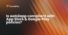 Is web2app compliant with App Store and Google Play policies?