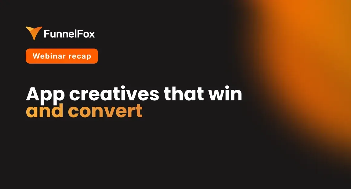 Google App Campaigns, Meta's semantic auction, and web funnel narrative continuity. Three layers of app creative strategy, in one FunnelFox webinar recap.