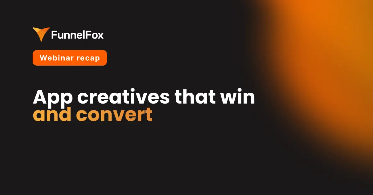 Google App Campaigns, Meta's semantic auction, and web funnel narrative continuity. Three layers of app creative strategy, in one FunnelFox webinar recap.